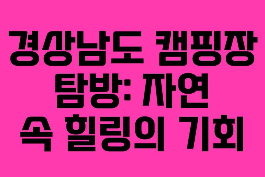 경상남도-캠핑장-탐방-자연-속-힐링의-기회