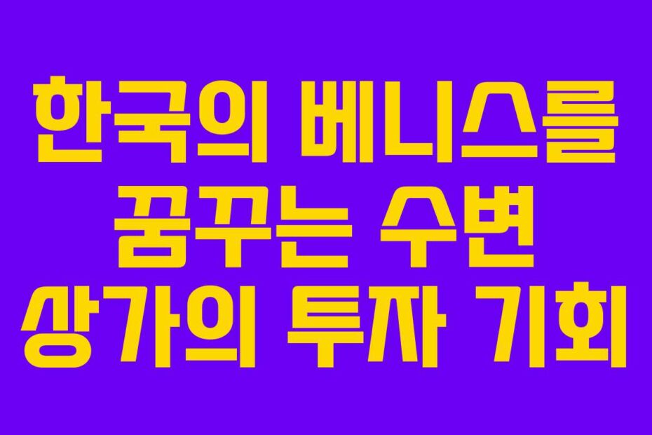 한국의-베니스를-꿈꾸는-수변-상가의-투자-기회