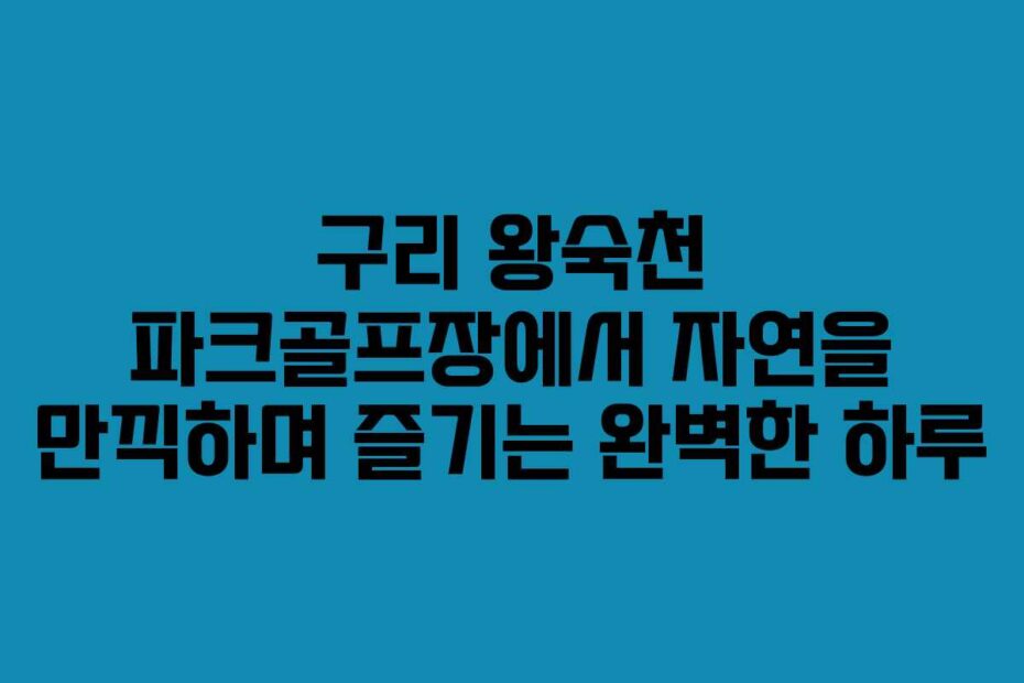 구리-왕숙천-파크골프장에서-자연을-만끽하며-즐기는-완벽한-하루