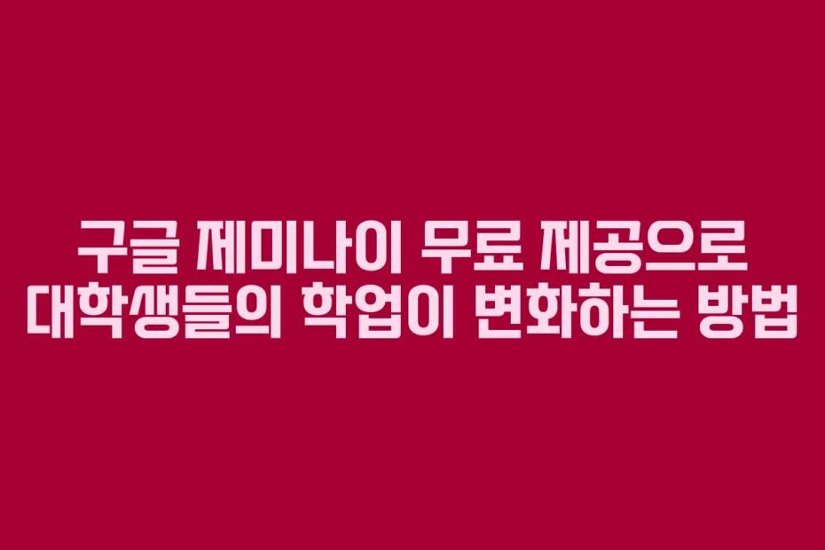 구글-제미나이-무료-제공으로-대학생들의-학업이-변화하는-방법