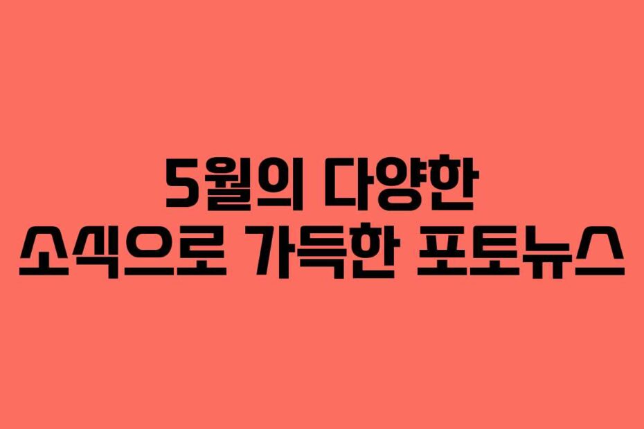5월의-다양한-소식으로-가득한-포토뉴스