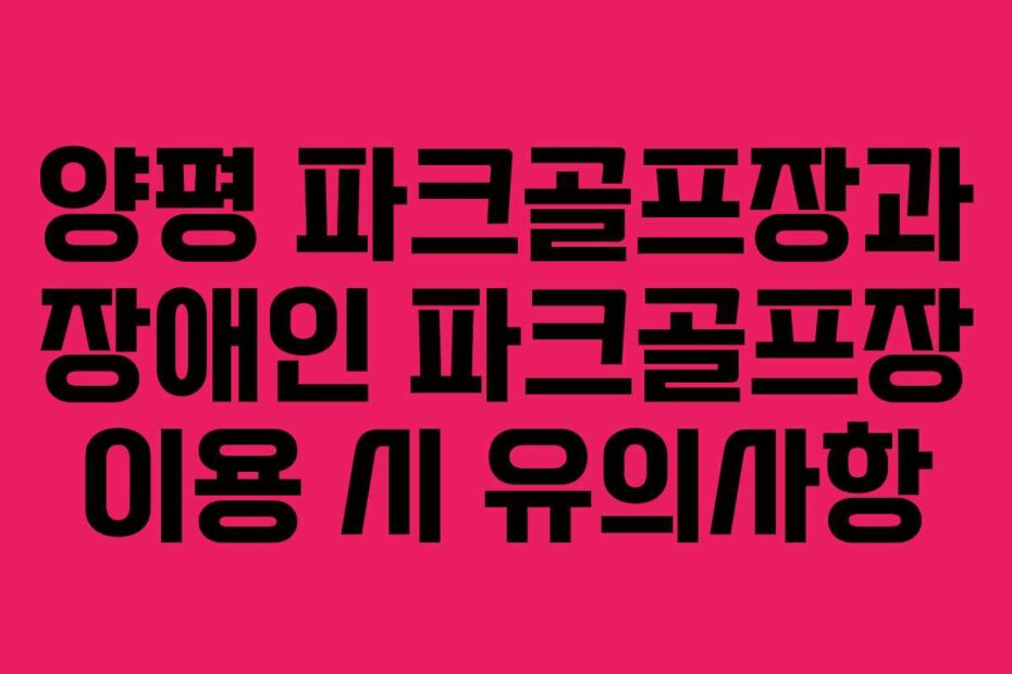 양평-파크골프장과-장애인-파크골프장-이용-시-유의사항