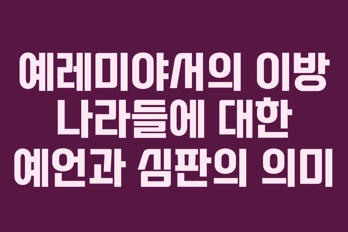 예레미야서의 이방 나라들에 대한 예언과 심판의 의미