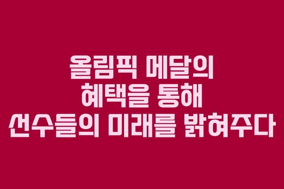 올림픽-메달의-혜택을-통해-선수들의-미래를-밝혀주다