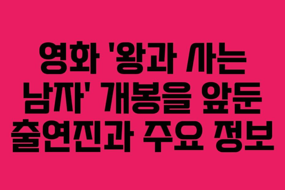 영화-'왕과-사는-남자'-개봉을-앞둔-출연진과-주요-정보
