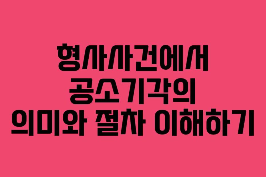 형사사건에서-공소기각의-의미와-절차-이해하기