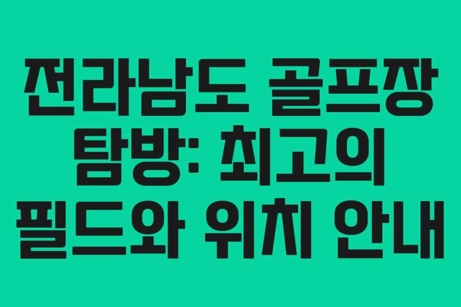 전라남도-골프장-탐방-최고의-필드와-위치-안내