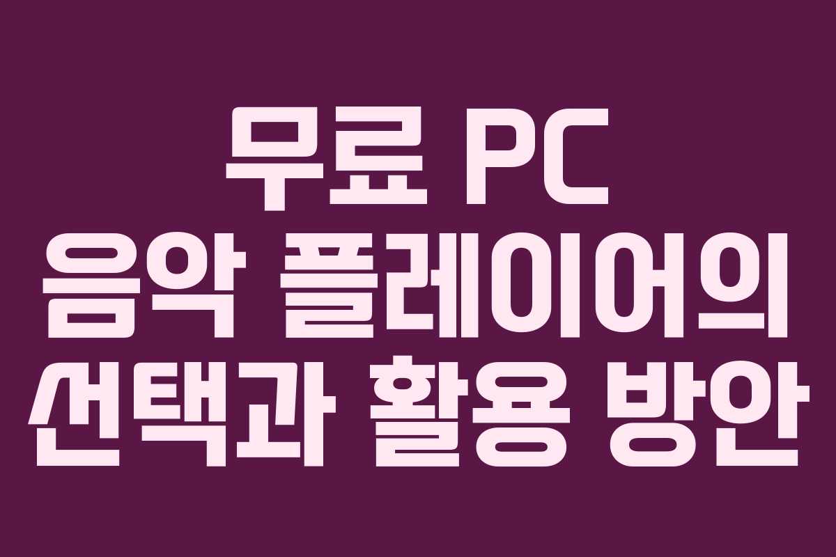 무료 PC 음악 플레이어의 선택과 활용 방안