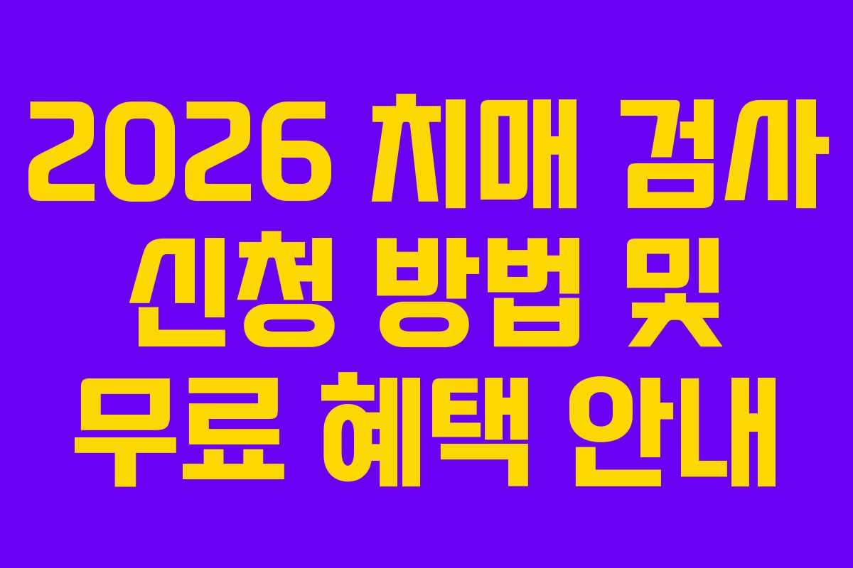 2026 치매 검사 신청 방법 및 무료 혜택 안내