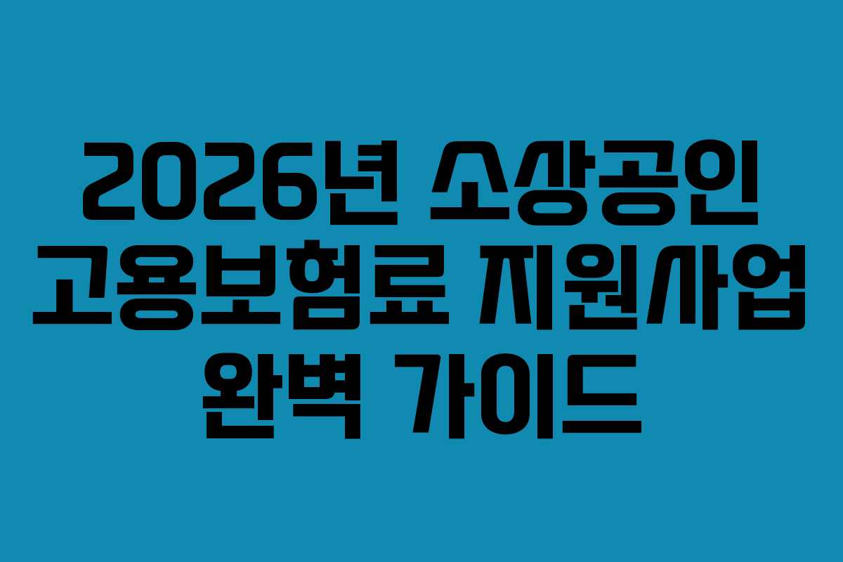 2026년 소상공인 고용보험료 지원사업 완벽 가이드