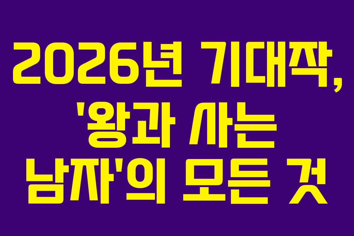 2026년 기대작, '왕과 사는 남자'의 모든 것