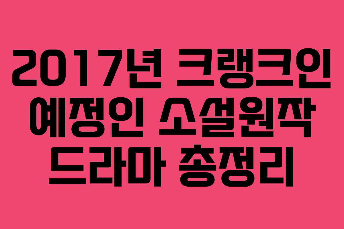 2017년 크랭크인 예정인 소설원작 드라마 총정리