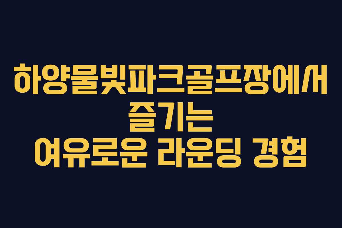 하양물빛파크골프장에서 즐기는 여유로운 라운딩 경험