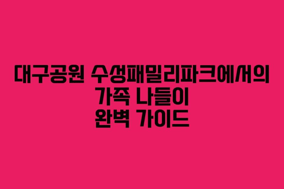 대구공원-수성패밀리파크에서의-가족-나들이-완벽-가이드