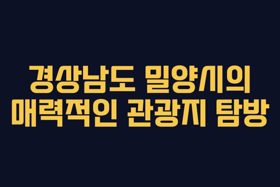 경상남도-밀양시의-매력적인-관광지-탐방