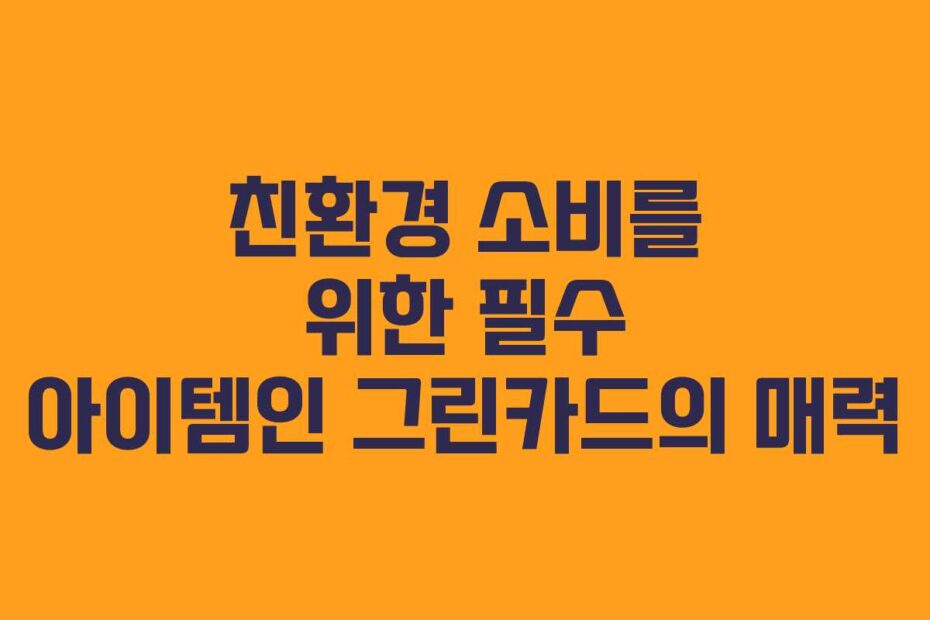 친환경-소비를-위한-필수-아이템인-그린카드의-매력