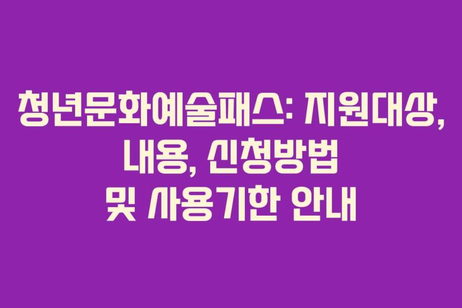 청년문화예술패스-지원대상,-내용,-신청방법-및-사용기한-안내