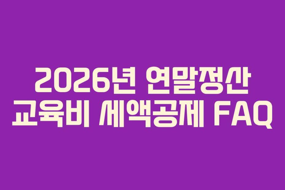 2026년-연말정산-교육비-세액공제-FAQ