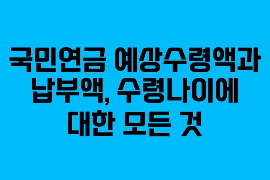 국민연금-예상수령액과-납부액,-수령나이에-대한-모든-것