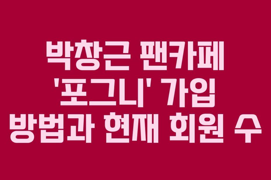 박창근-팬카페-'포그니'-가입-방법과-현재-회원-수