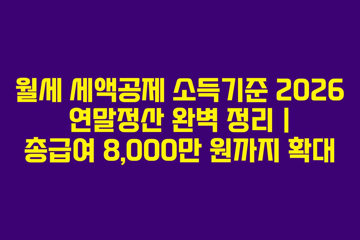 월세 세액공제 소득기준 2026 연말정산 완벽 정리 | 총급여 8,000만 원까지 확대