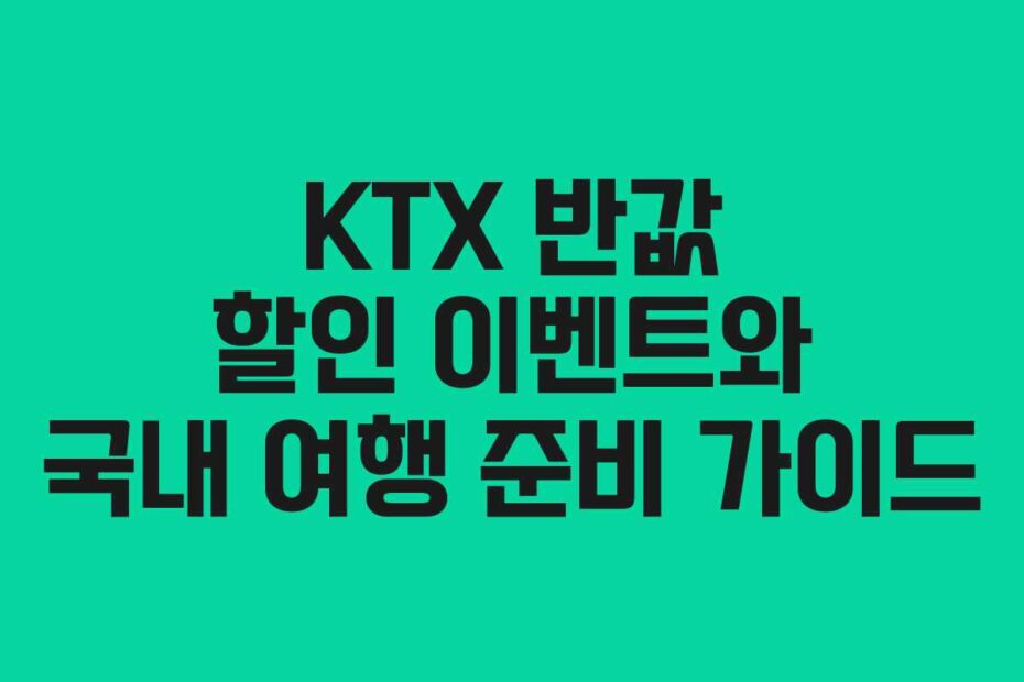 KTX-반값-할인-이벤트와-국내-여행-준비-가이드