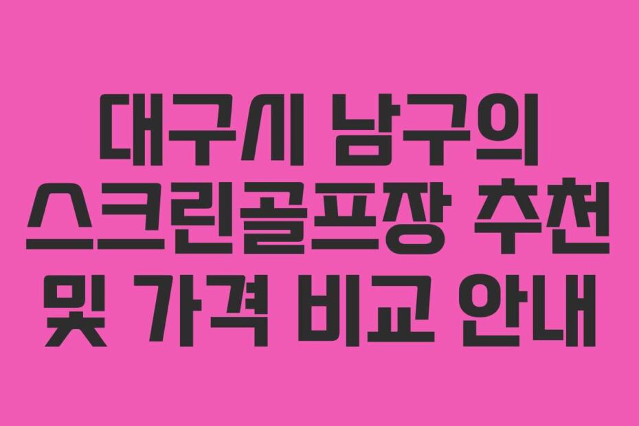 대구시-남구의-스크린골프장-추천-및-가격-비교-안내
