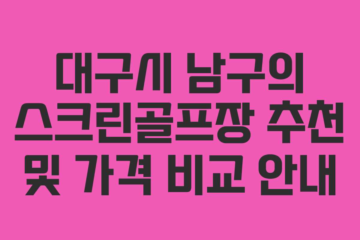 대구시 남구의 스크린골프장 추천 및 가격 비교 안내