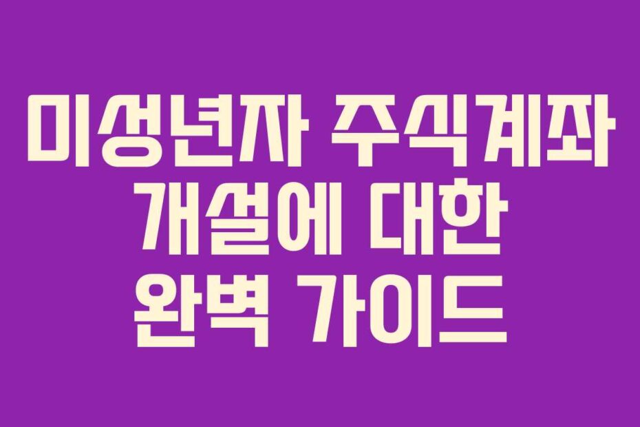 미성년자-주식계좌-개설에-대한-완벽-가이드
