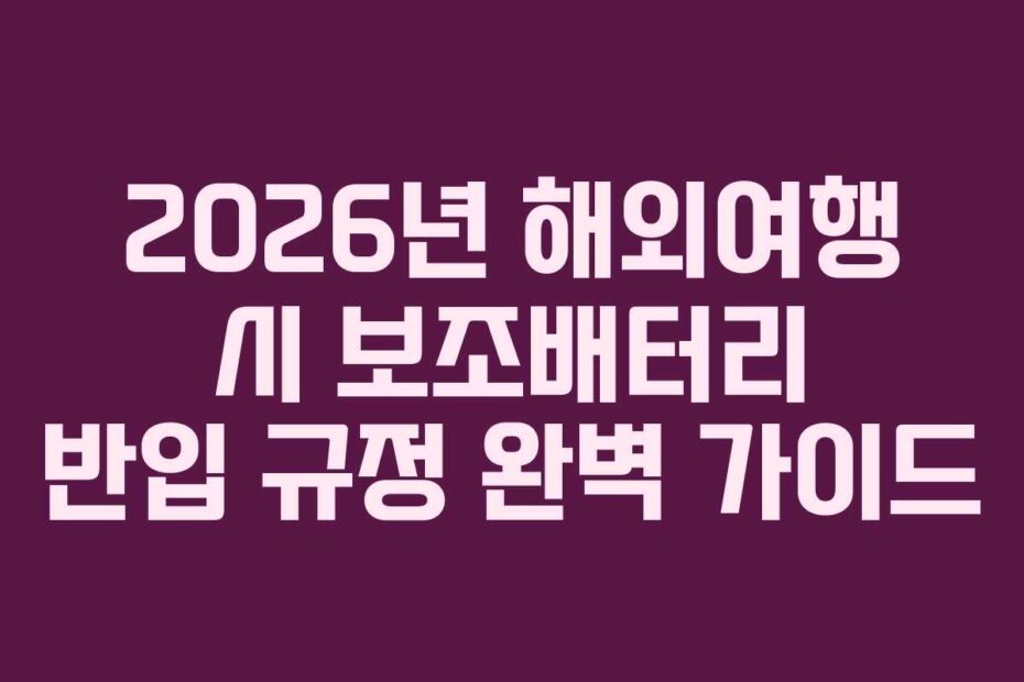2026년-해외여행-시-보조배터리-반입-규정-완벽-가이드