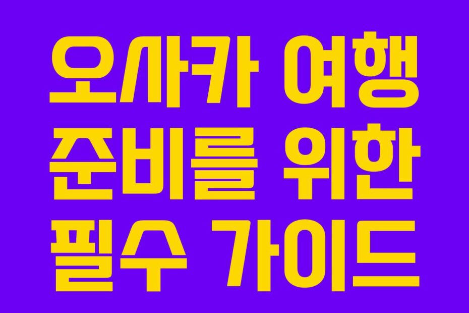 오사카-여행-준비를-위한-필수-가이드