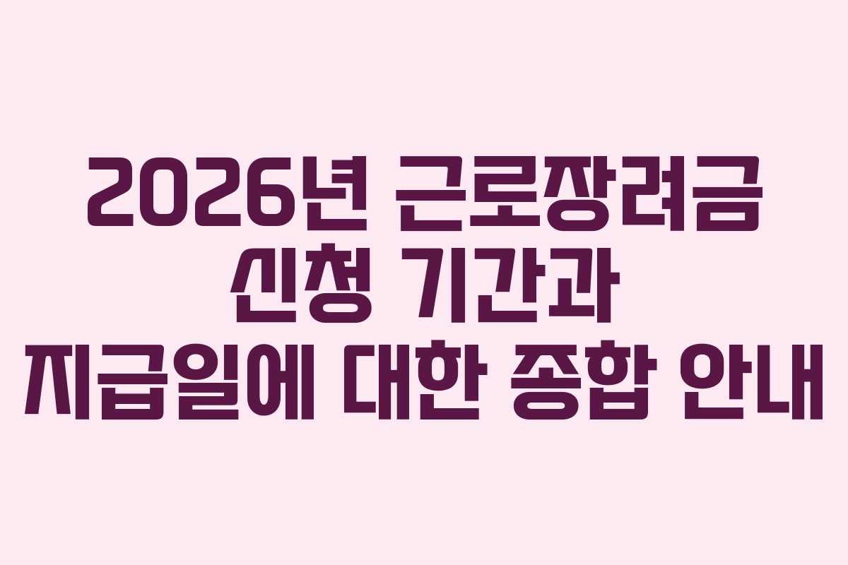 2026년 근로장려금 신청 기간과 지급일에 대한 종합 안내