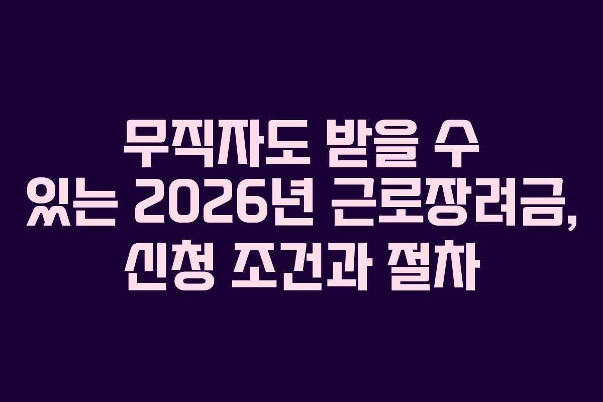 무직자도 받을 수 있는 2026년 근로장려금, 신청 조건과 절차