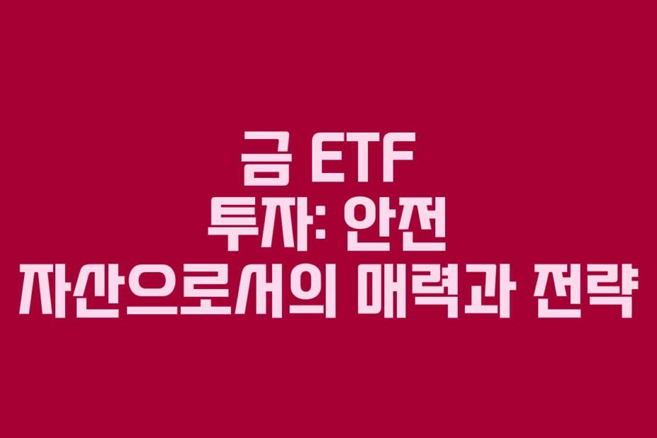 금-ETF-투자-안전-자산으로서의-매력과-전략