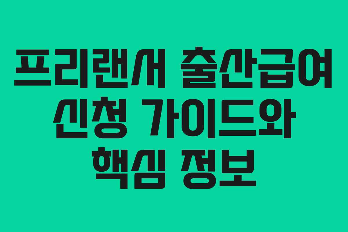 프리랜서 출산급여 신청 가이드와 핵심 정보