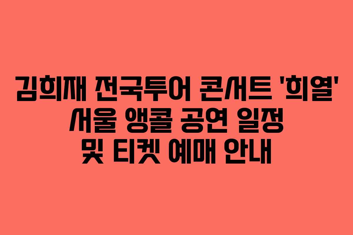 김희재 전국투어 콘서트 '희열' 서울 앵콜 공연 일정 및 티켓 예매 안내