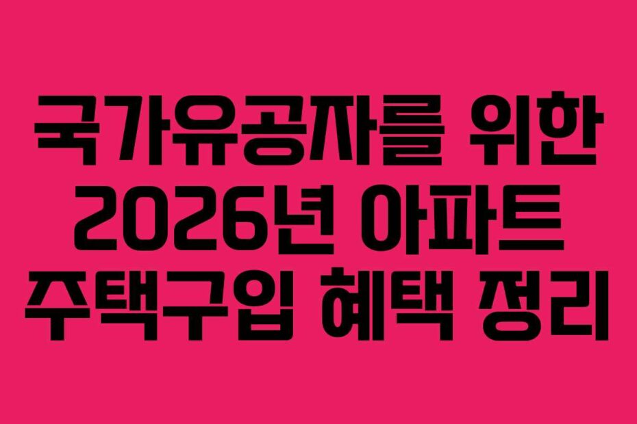 국가유공자를-위한-2026년-아파트-주택구입-혜택-정리