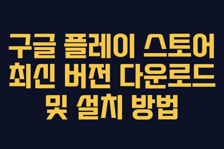 구글-플레이-스토어-최신-버전-다운로드-및-설치-방법