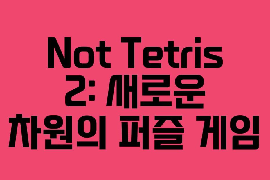 Not-Tetris-2-새로운-차원의-퍼즐-게임