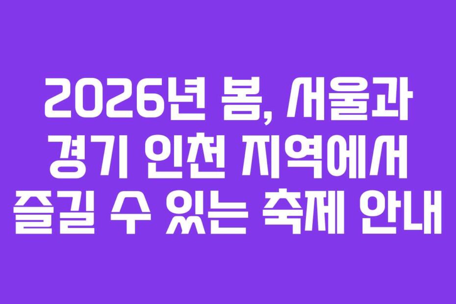 2026년-봄,-서울과-경기-인천-지역에서-즐길-수-있는-축제-안내