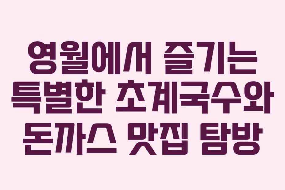 영월에서-즐기는-특별한-초계국수와-돈까스-맛집-탐방