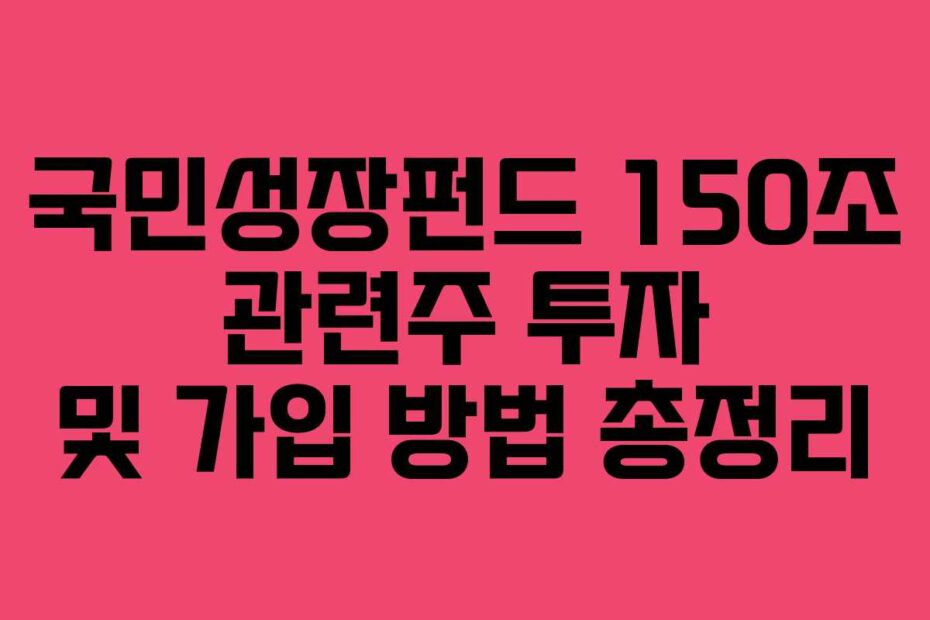 국민성장펀드-150조-관련주-투자-및-가입-방법-총정리