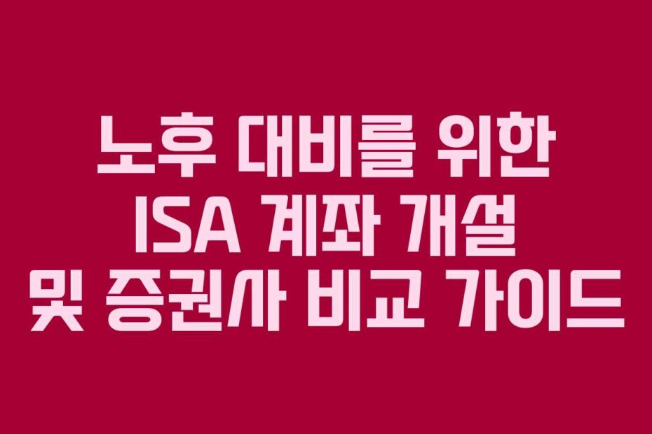 노후-대비를-위한-ISA-계좌-개설-및-증권사-비교-가이드