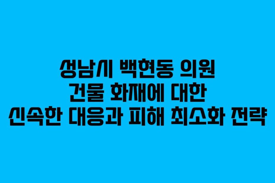 성남시-백현동-의원-건물-화재에-대한-신속한-대응과-피해-최소화-전략