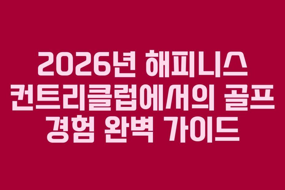 2026년-해피니스-컨트리클럽에서의-골프-경험-완벽-가이드