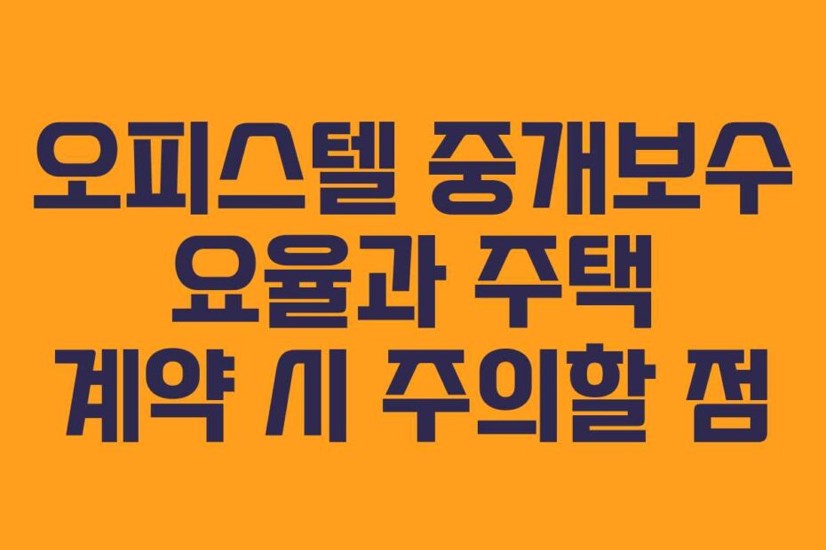 오피스텔-중개보수-요율과-주택-계약-시-주의할-점