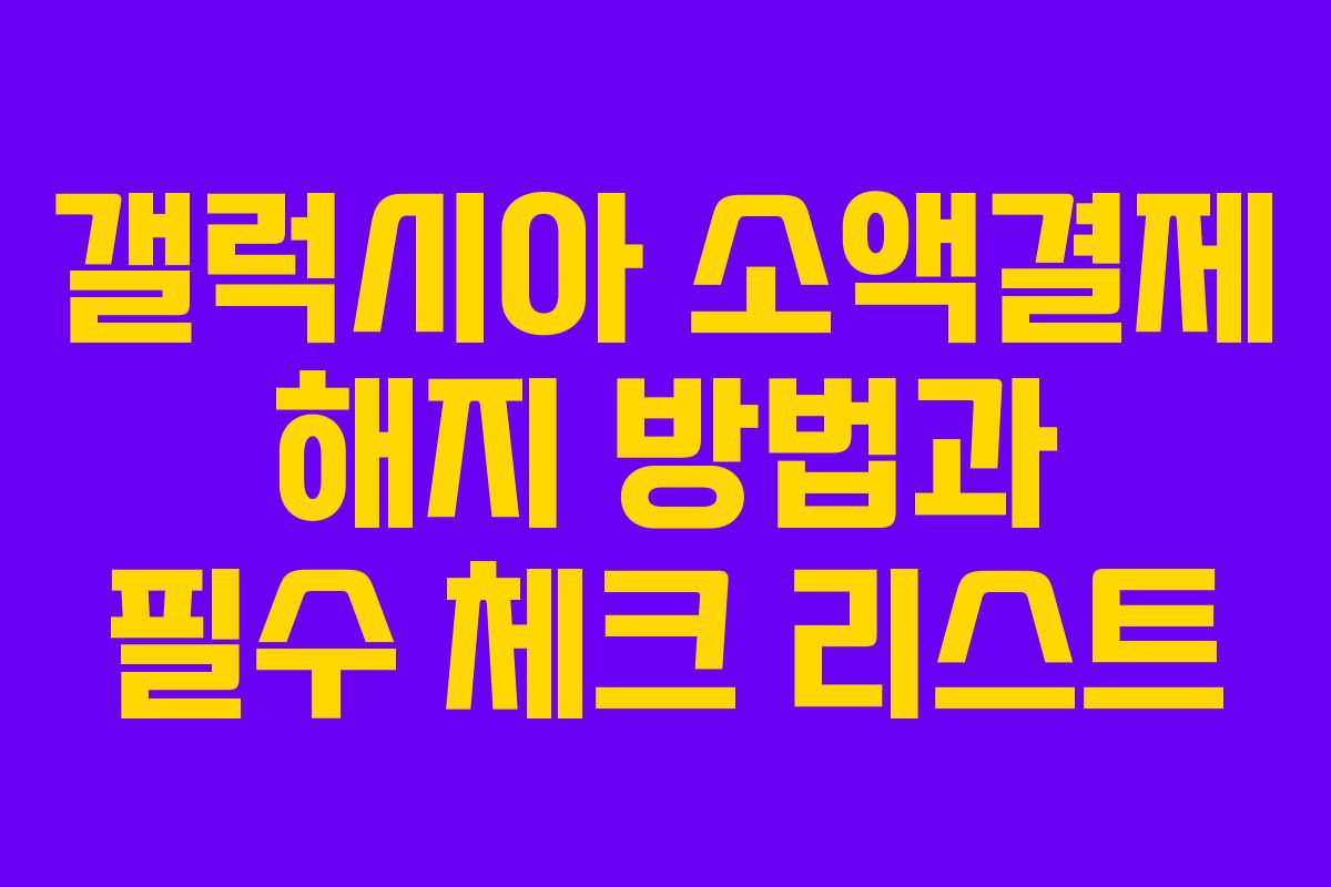 갤럭시아 소액결제 해지 방법과 필수 체크 리스트
