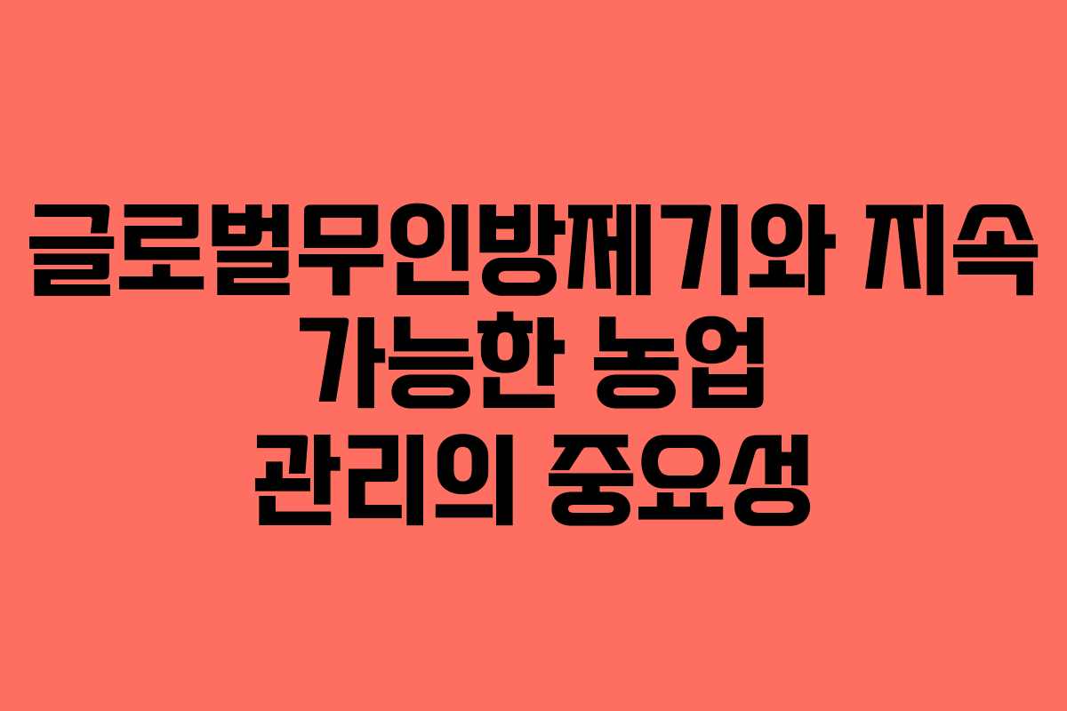 글로벌무인방제기와 지속 가능한 농업 관리의 중요성