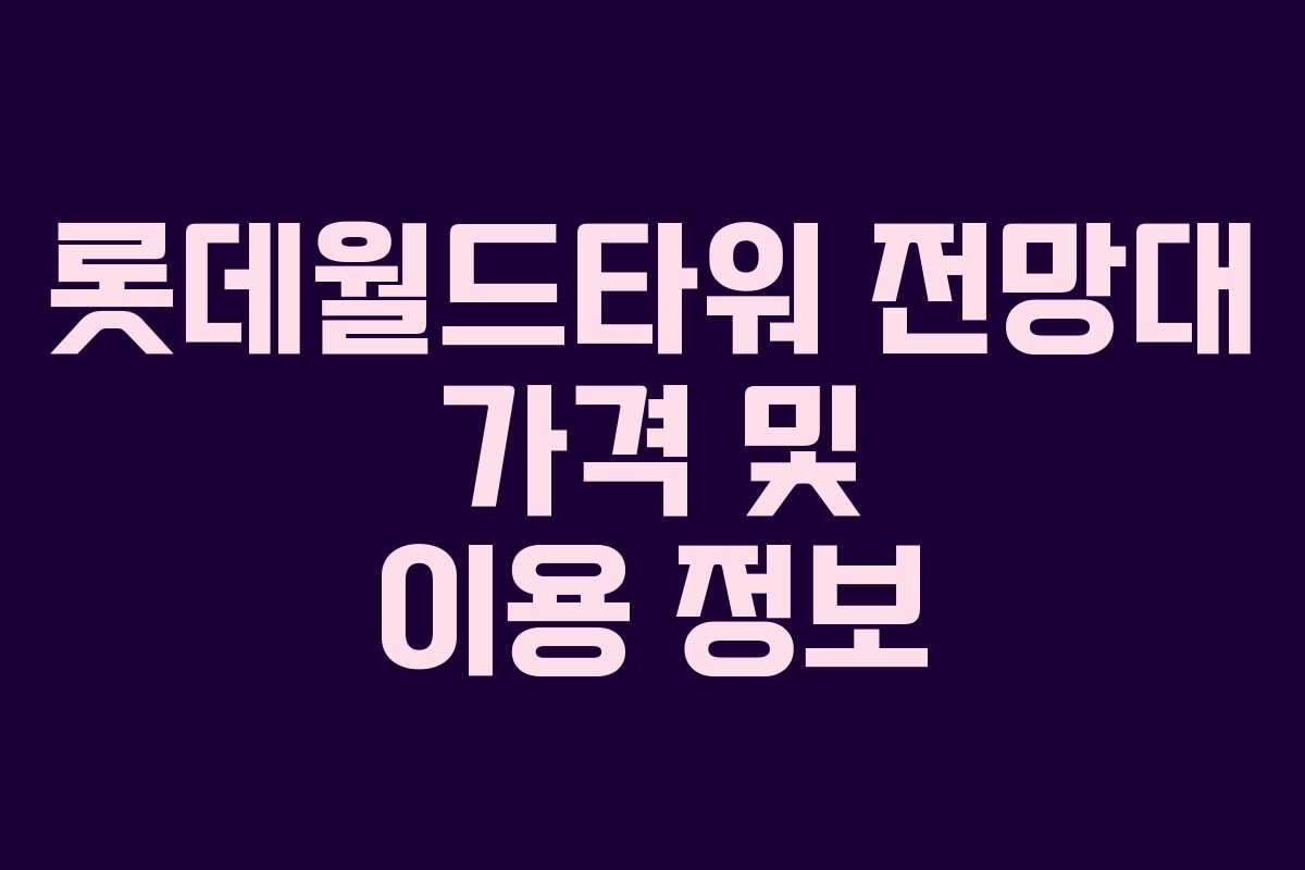롯데월드타워 전망대 가격 및 이용 정보