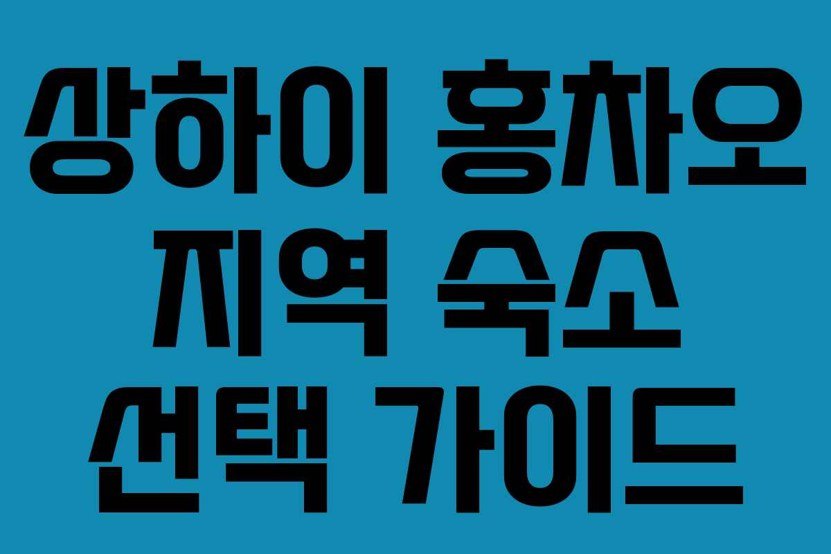 상하이 홍차오 지역 숙소 선택 가이드